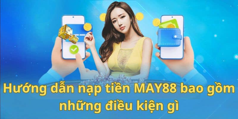 Hướng dẫn nạp tiền MAY88 bao gồm những điều kiện gì